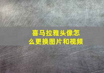 喜马拉雅头像怎么更换图片和视频