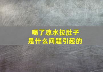 喝了凉水拉肚子是什么问题引起的