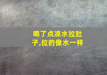 喝了点凉水拉肚子,拉的像水一样