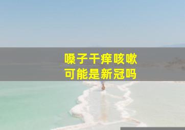 嗓子干痒咳嗽可能是新冠吗