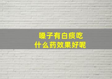 嗓子有白痰吃什么药效果好呢