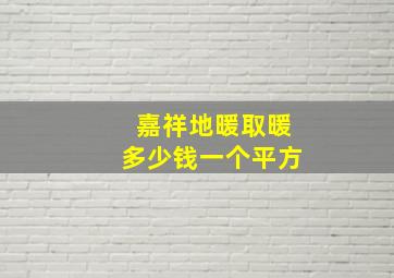 嘉祥地暖取暖多少钱一个平方