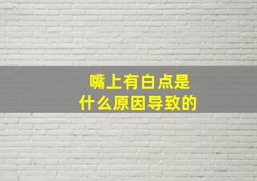 嘴上有白点是什么原因导致的