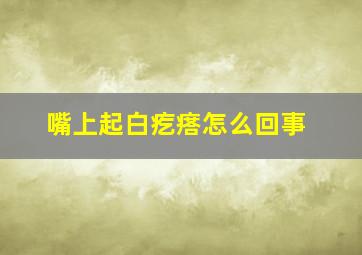 嘴上起白疙瘩怎么回事