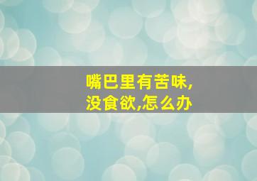 嘴巴里有苦味,没食欲,怎么办