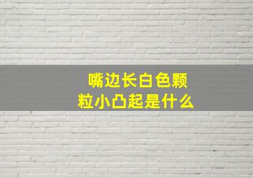 嘴边长白色颗粒小凸起是什么