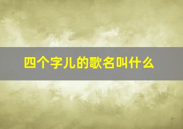 四个字儿的歌名叫什么