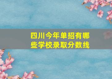 四川今年单招有哪些学校录取分数线