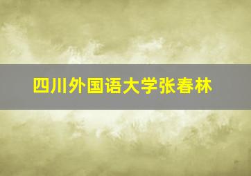 四川外国语大学张春林