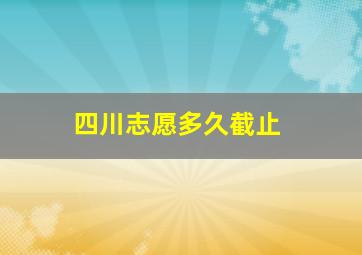 四川志愿多久截止