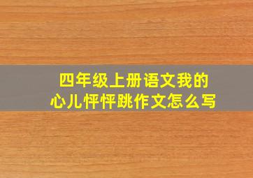 四年级上册语文我的心儿怦怦跳作文怎么写