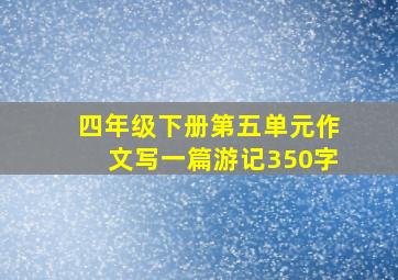 四年级下册第五单元作文写一篇游记350字