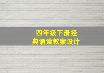 四年级下册经典诵读教案设计