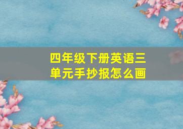 四年级下册英语三单元手抄报怎么画