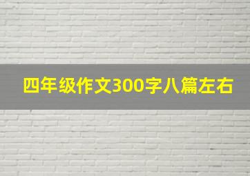 四年级作文300字八篇左右