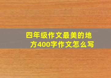 四年级作文最美的地方400字作文怎么写