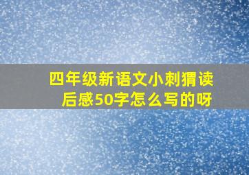 四年级新语文小刺猬读后感50字怎么写的呀