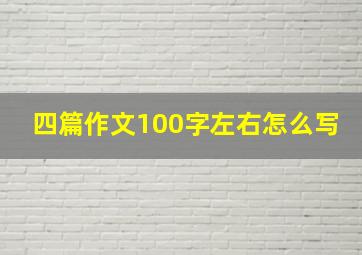 四篇作文100字左右怎么写