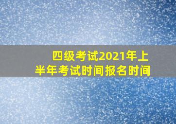 四级考试2021年上半年考试时间报名时间