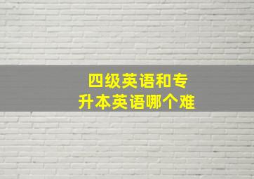 四级英语和专升本英语哪个难