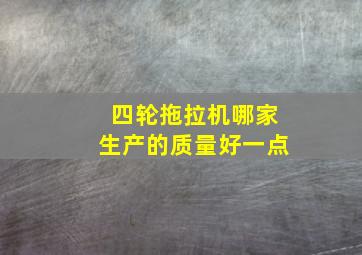 四轮拖拉机哪家生产的质量好一点