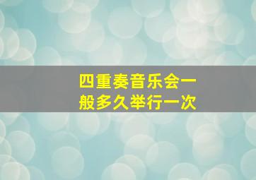 四重奏音乐会一般多久举行一次