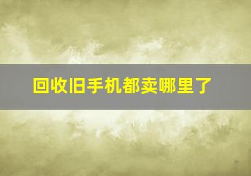 回收旧手机都卖哪里了