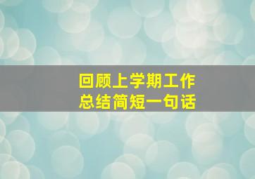 回顾上学期工作总结简短一句话