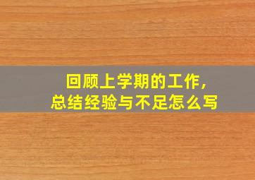 回顾上学期的工作,总结经验与不足怎么写