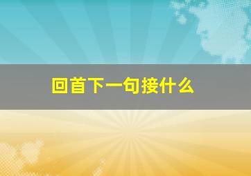 回首下一句接什么