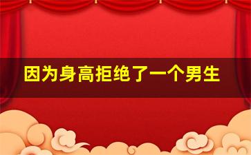 因为身高拒绝了一个男生