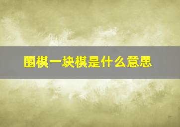 围棋一块棋是什么意思