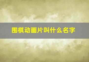 围棋动画片叫什么名字