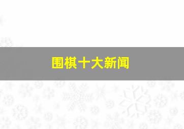 围棋十大新闻