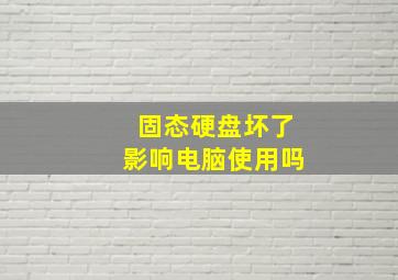 固态硬盘坏了影响电脑使用吗