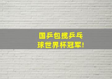 国乒包揽乒乓球世界杯冠军!