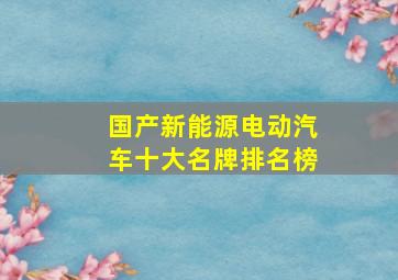 国产新能源电动汽车十大名牌排名榜