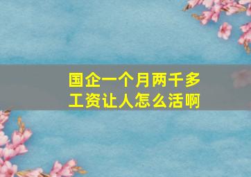 国企一个月两千多工资让人怎么活啊