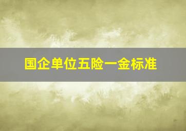 国企单位五险一金标准