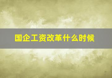 国企工资改革什么时候