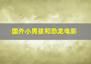 国外小男孩和恐龙电影