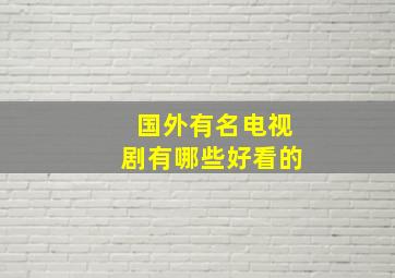 国外有名电视剧有哪些好看的