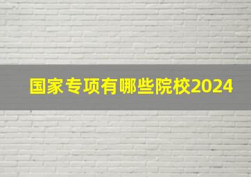 国家专项有哪些院校2024