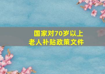 国家对70岁以上老人补贴政策文件