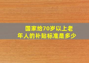 国家给70岁以上老年人的补贴标准是多少