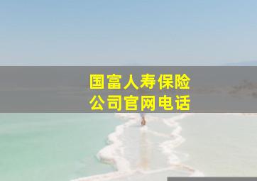 国富人寿保险公司官网电话