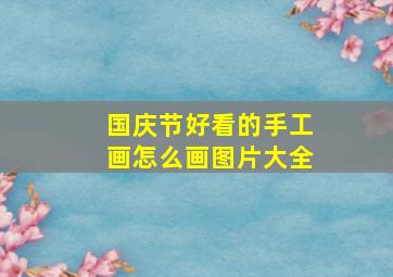 国庆节好看的手工画怎么画图片大全