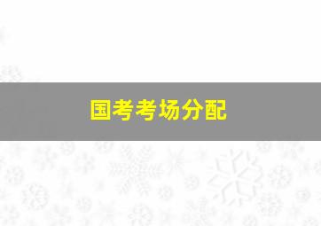 国考考场分配