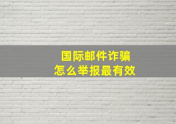 国际邮件诈骗怎么举报最有效