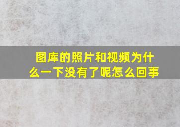 图库的照片和视频为什么一下没有了呢怎么回事